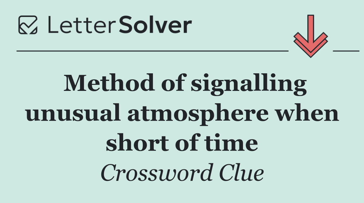 Method of signalling unusual atmosphere when short of time
