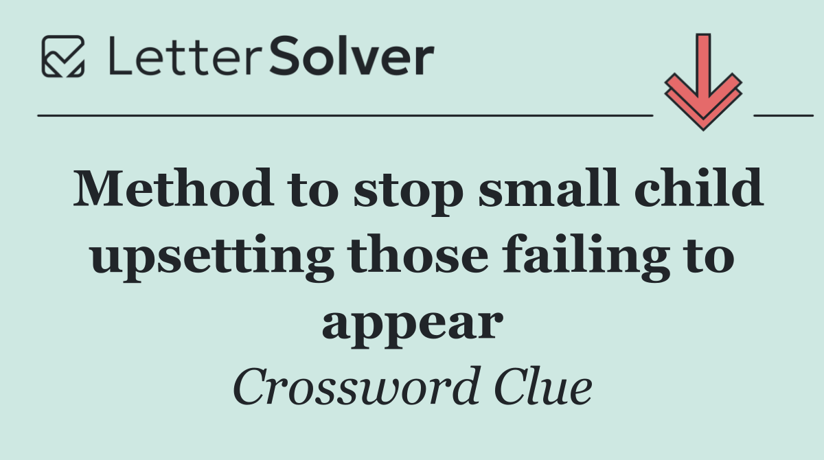 Method to stop small child upsetting those failing to appear
