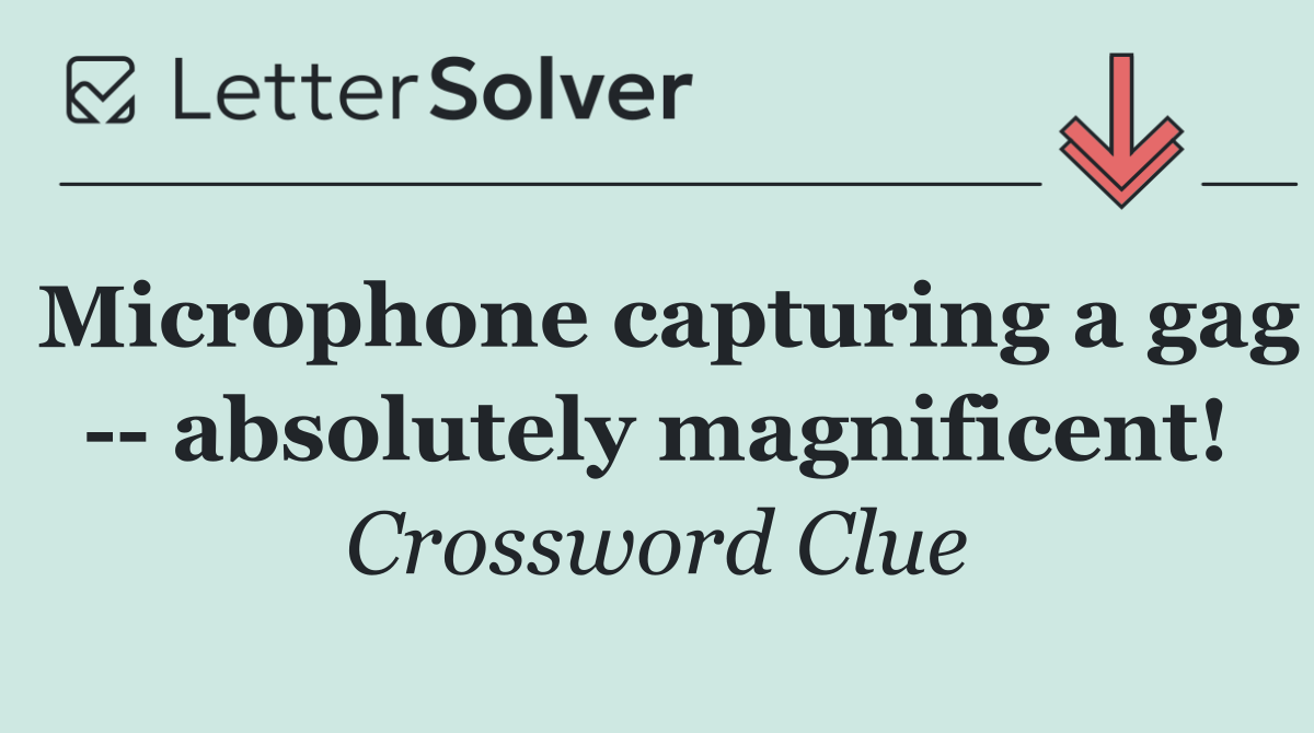 Microphone capturing a gag    absolutely magnificent!