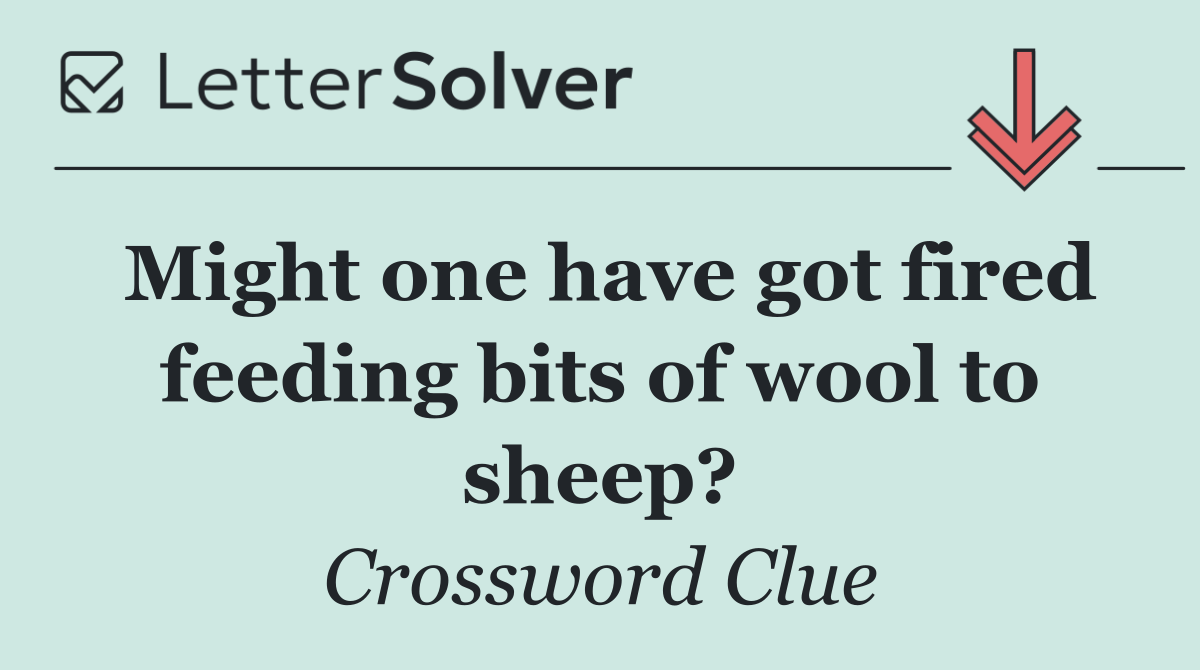 Might one have got fired feeding bits of wool to sheep?