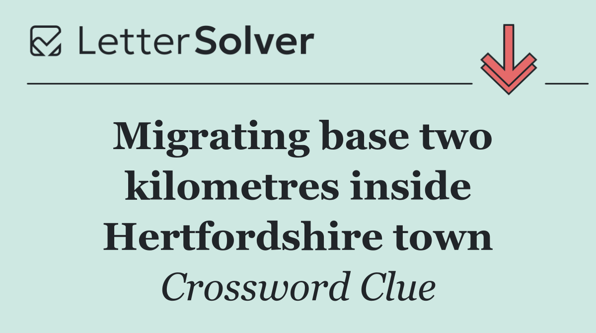Migrating base two kilometres inside Hertfordshire town