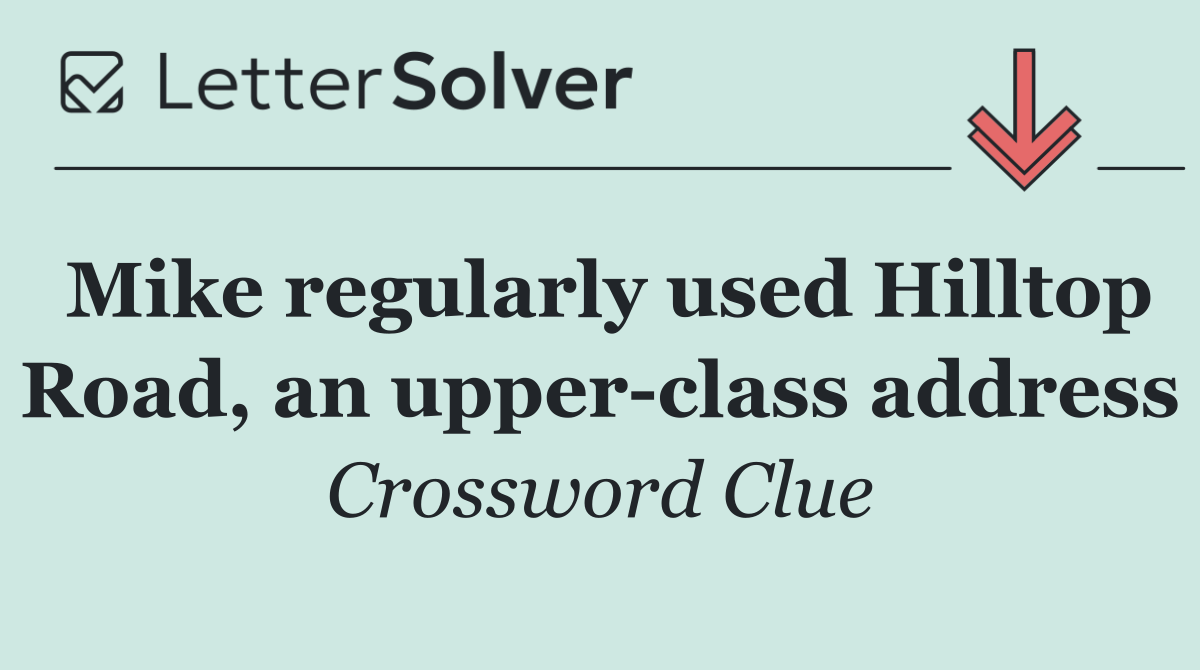 Mike regularly used Hilltop Road, an upper class address