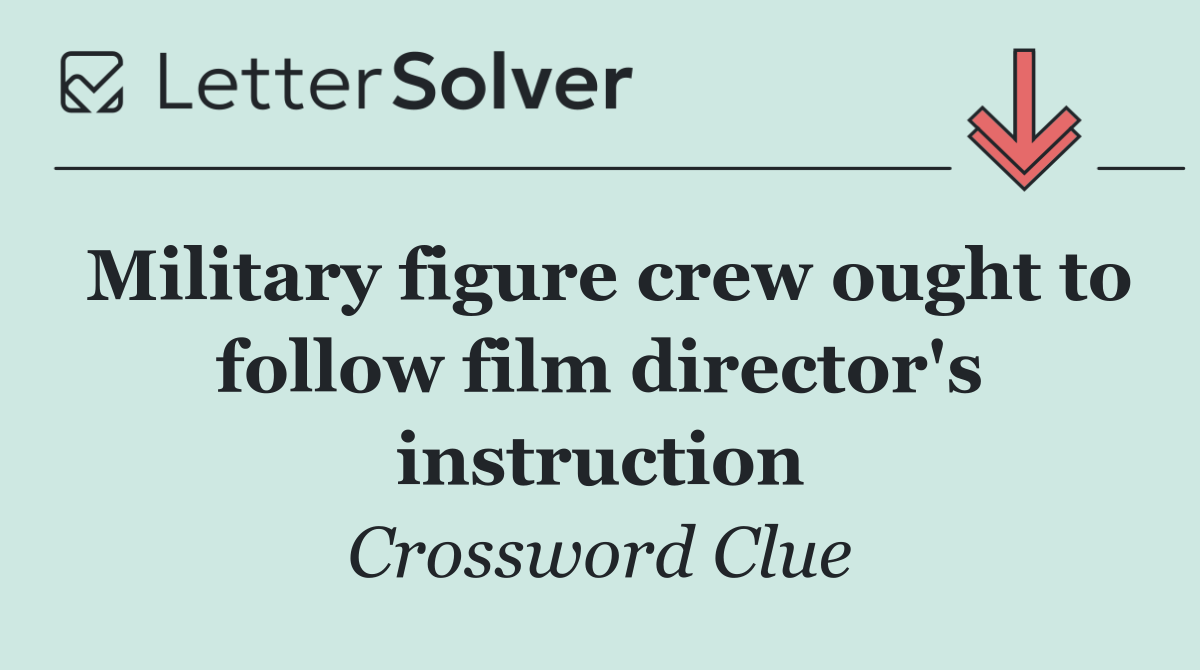 Military figure crew ought to follow film director's instruction