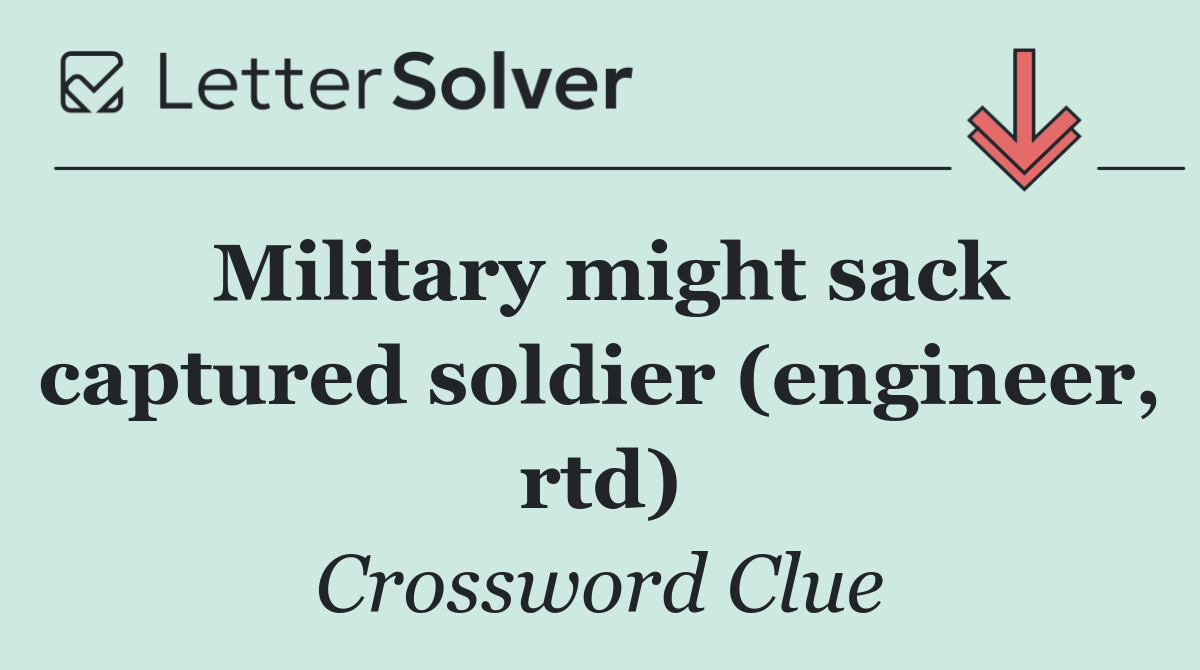 Military might sack captured soldier (engineer, rtd)