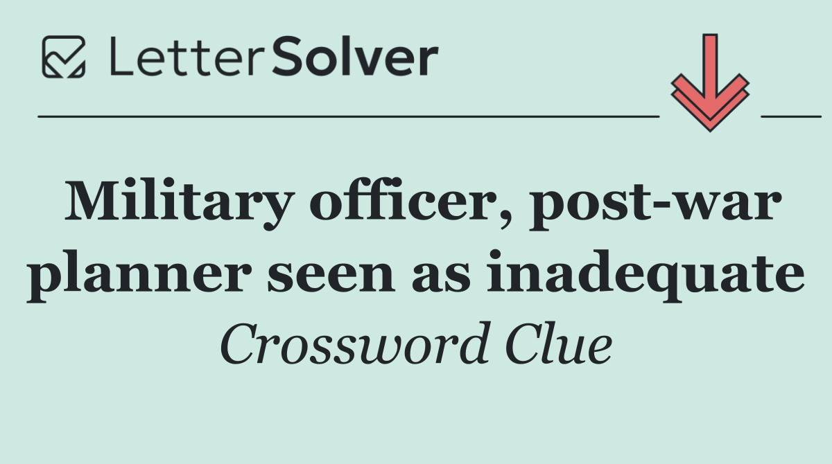 Military officer, post war planner seen as inadequate