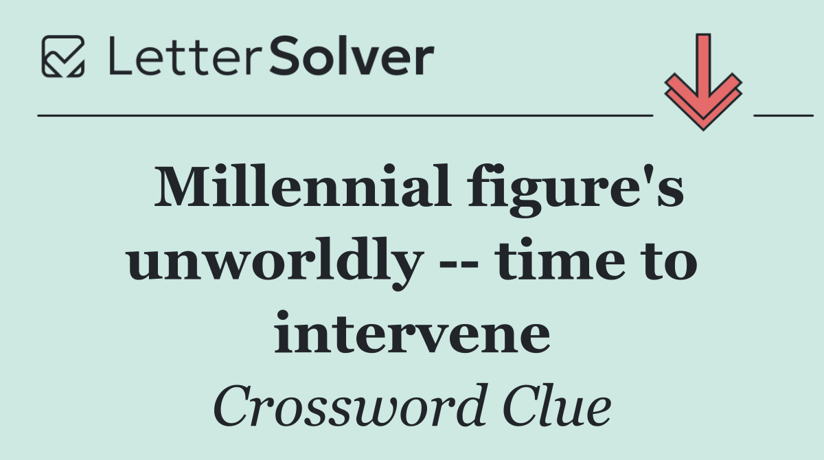 Millennial figure's unworldly    time to intervene