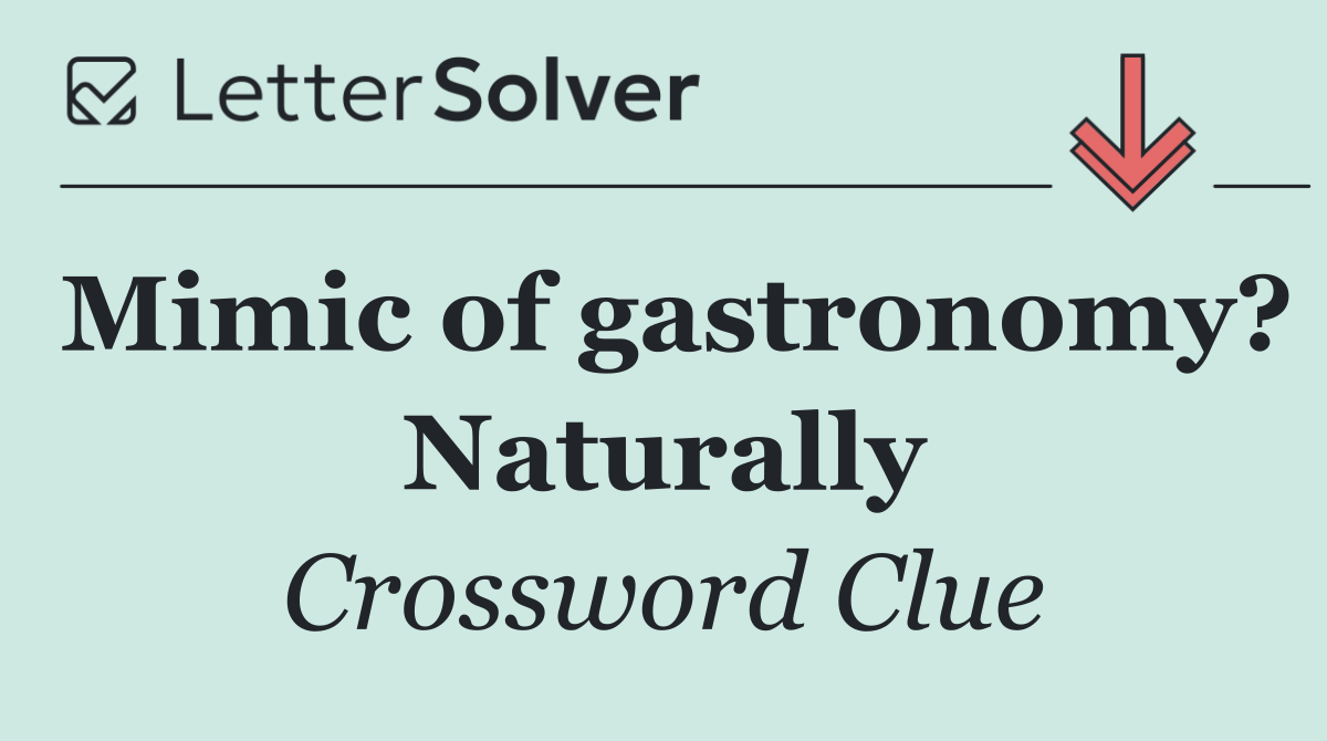 Mimic of gastronomy? Naturally