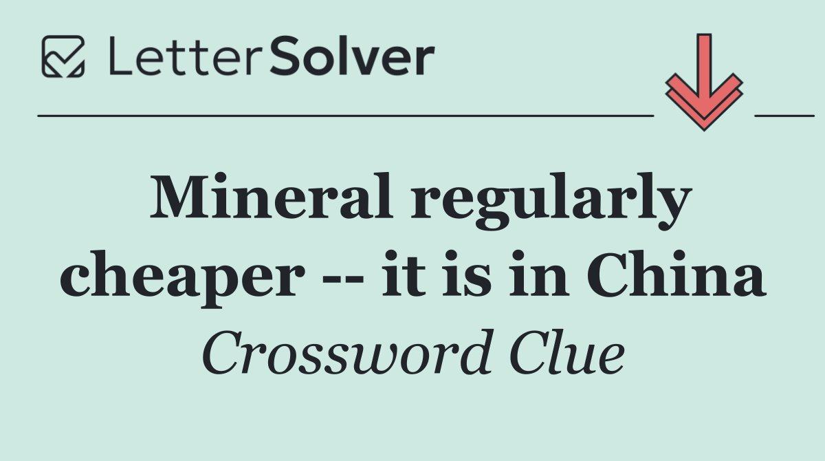 Mineral regularly cheaper    it is in China