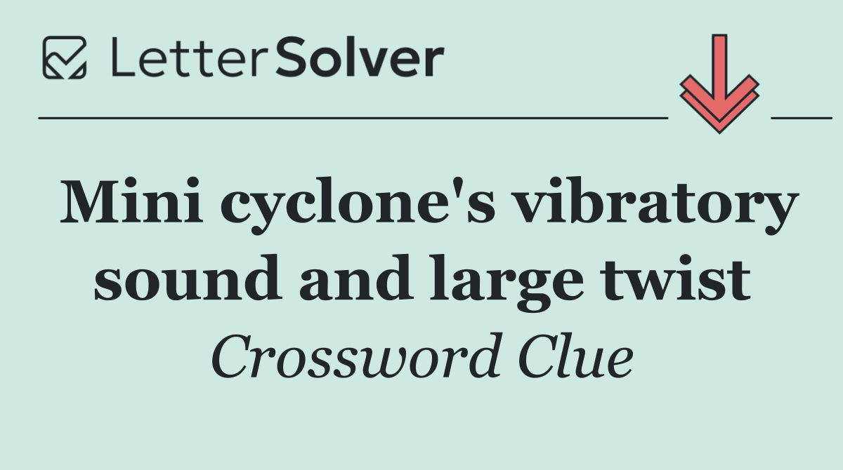 Mini cyclone's vibratory sound and large twist