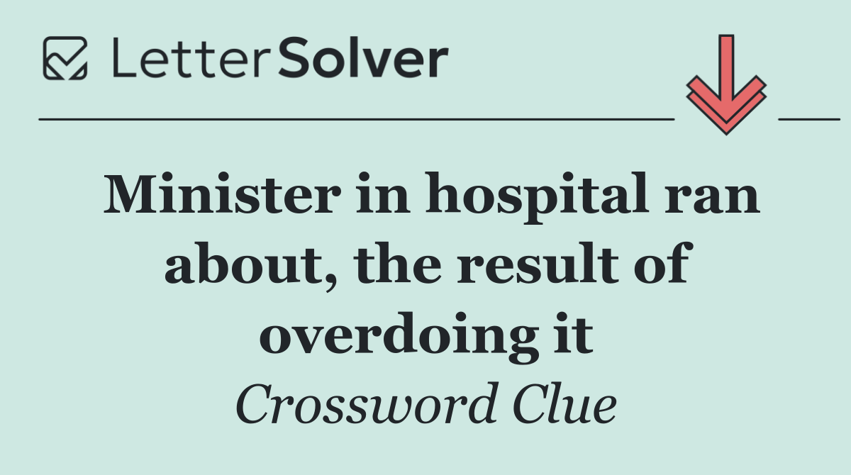 Minister in hospital ran about, the result of overdoing it