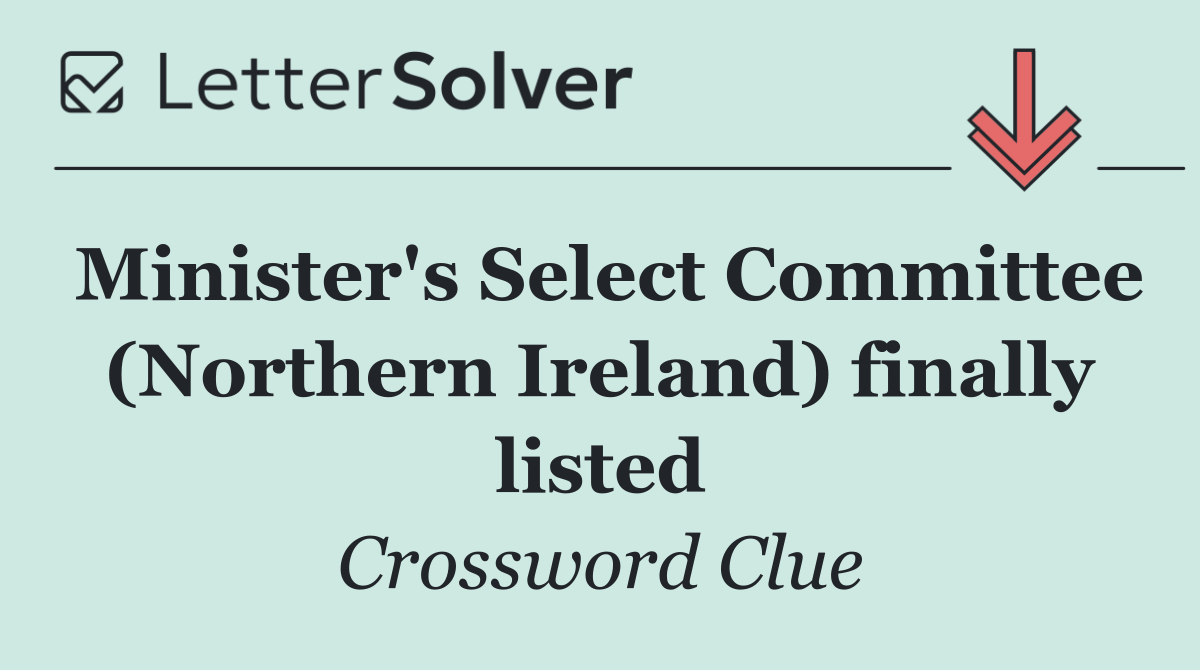 Minister's Select Committee (Northern Ireland) finally listed