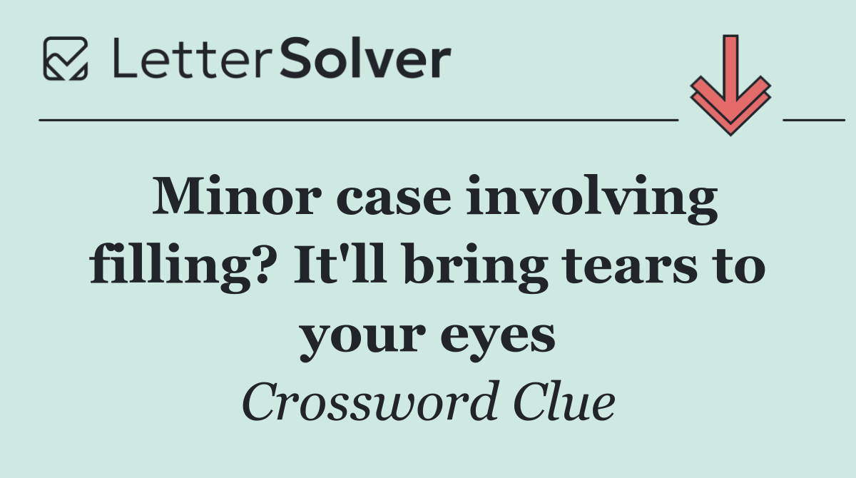 Minor case involving filling? It'll bring tears to your eyes