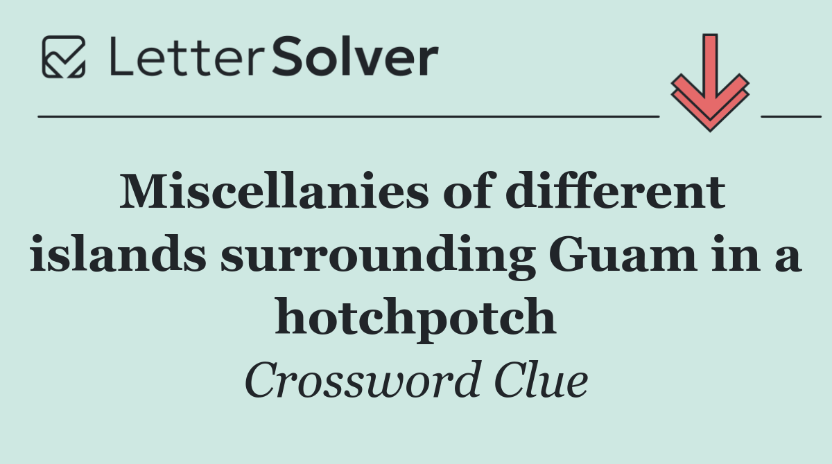 Miscellanies of different islands surrounding Guam in a hotchpotch