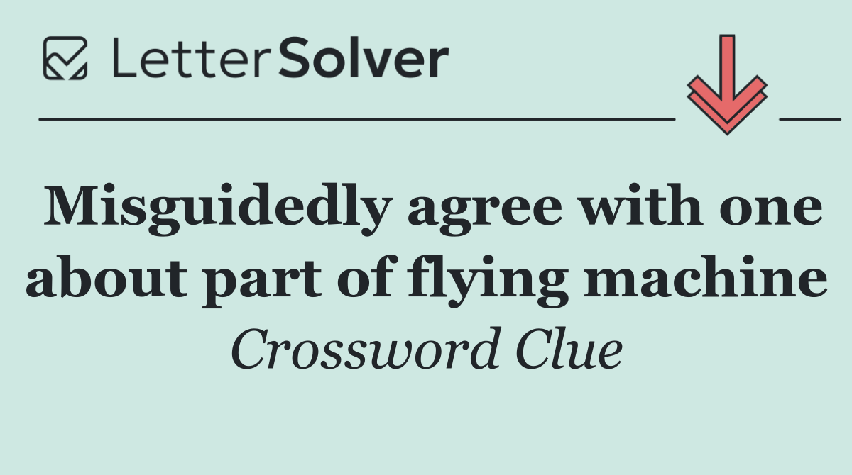 Misguidedly agree with one about part of flying machine