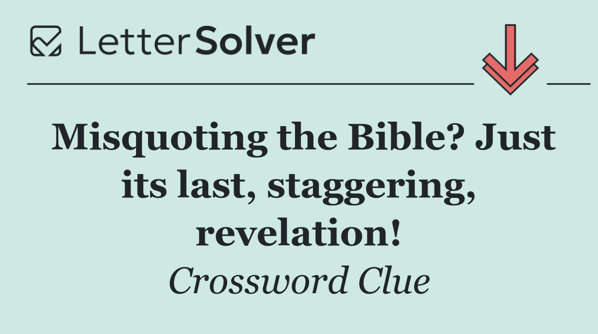 Misquoting the Bible? Just its last, staggering, revelation!