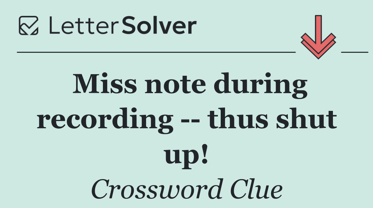 Miss note during recording    thus shut up!