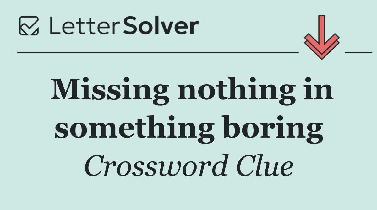 Missing nothing in something boring