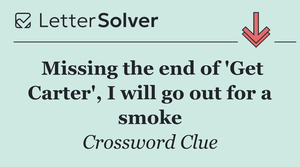 Missing the end of 'Get Carter', I will go out for a smoke