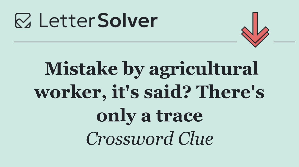 Mistake by agricultural worker, it's said? There's only a trace