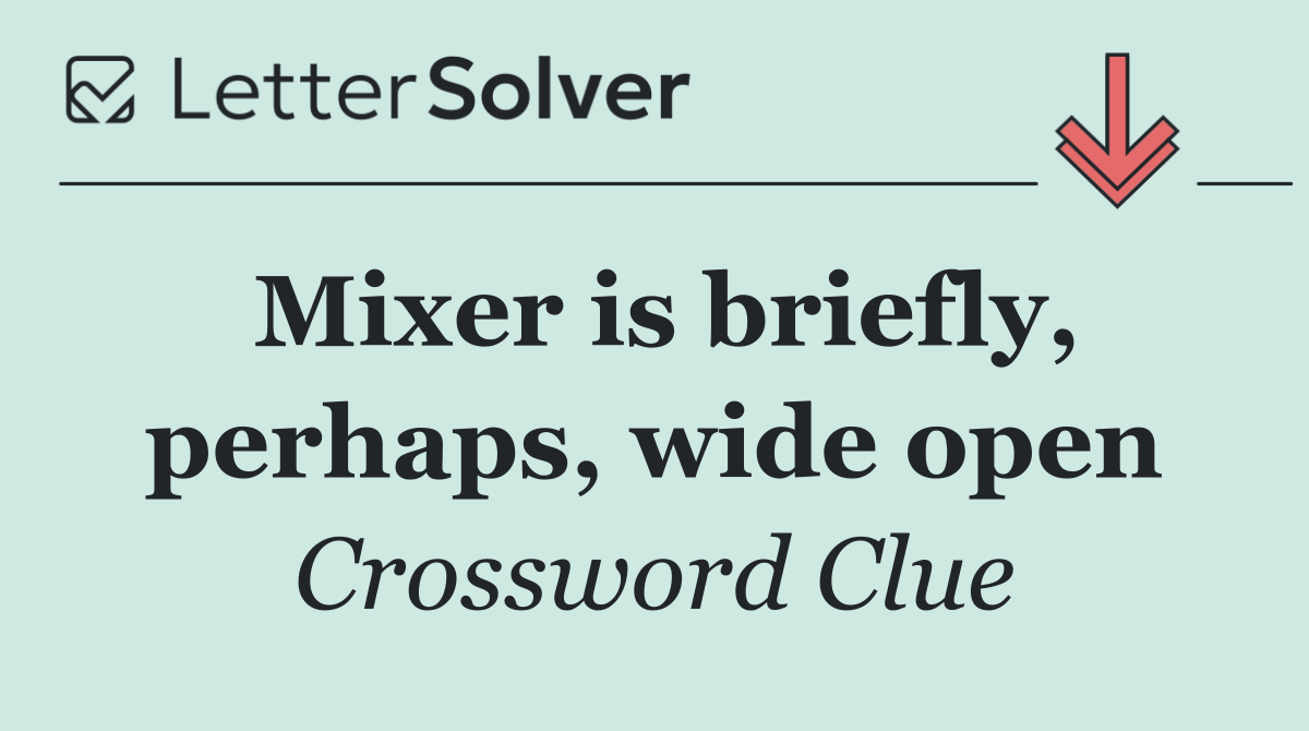 Mixer is briefly, perhaps, wide open