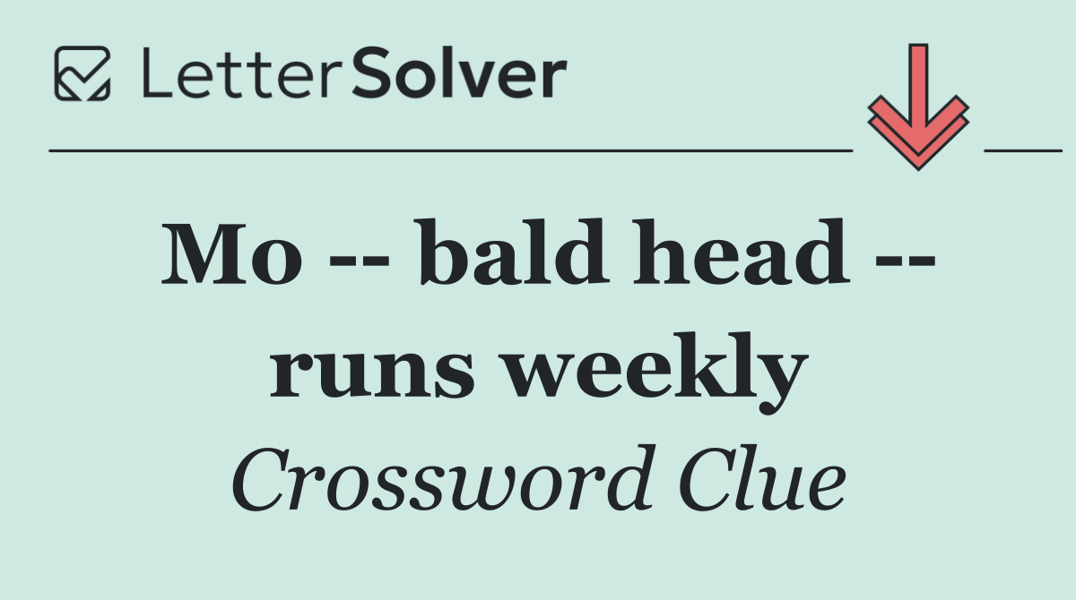 Mo    bald head    runs weekly