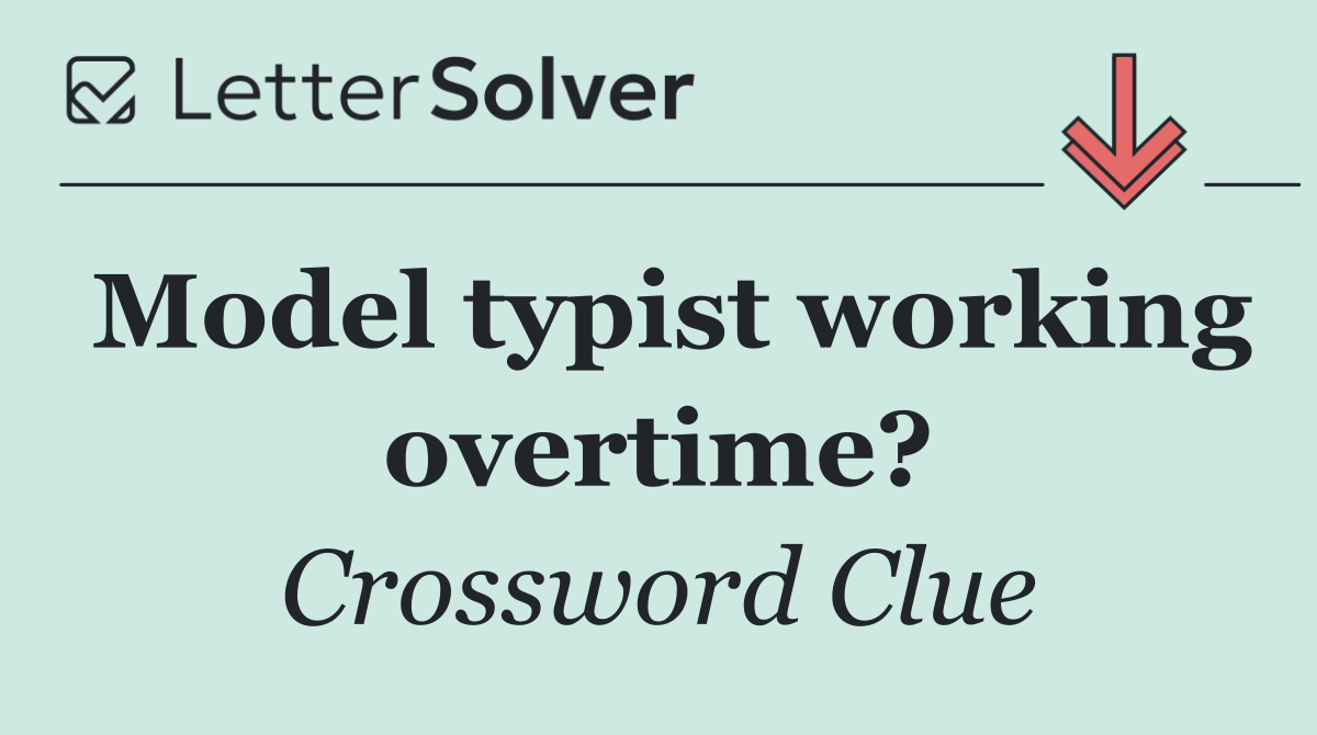 Model typist working overtime?