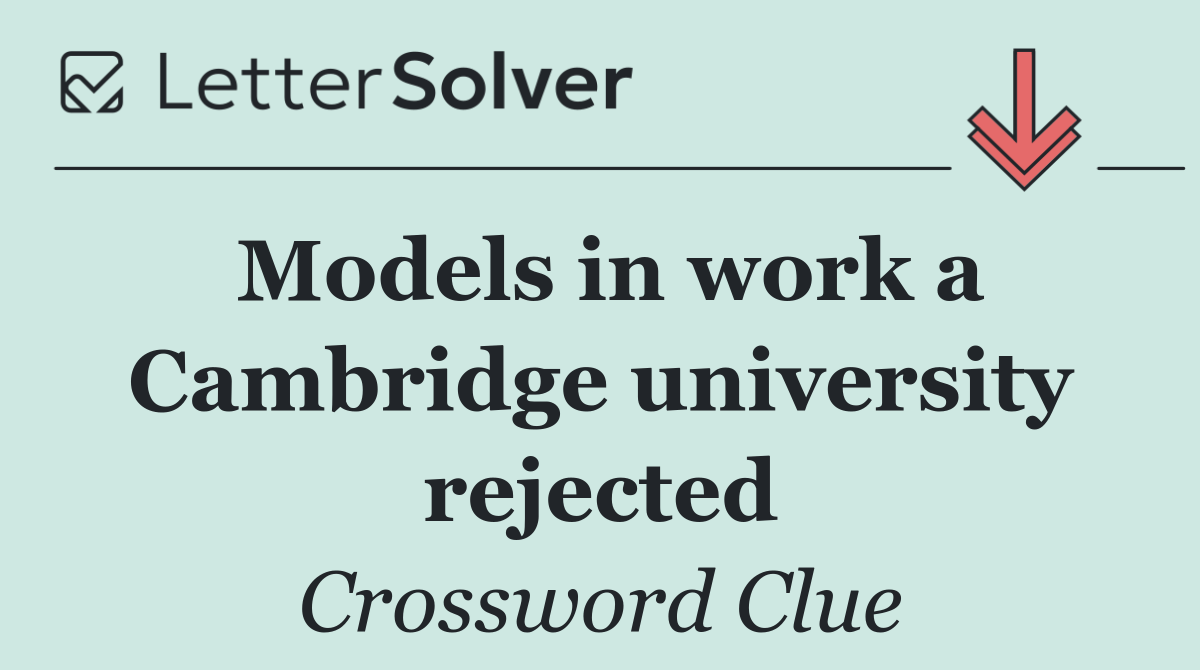 Models in work a Cambridge university rejected