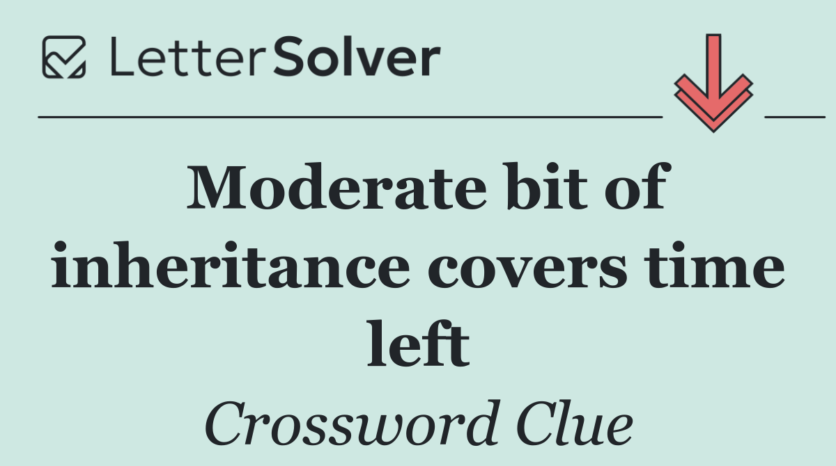 Moderate bit of inheritance covers time left