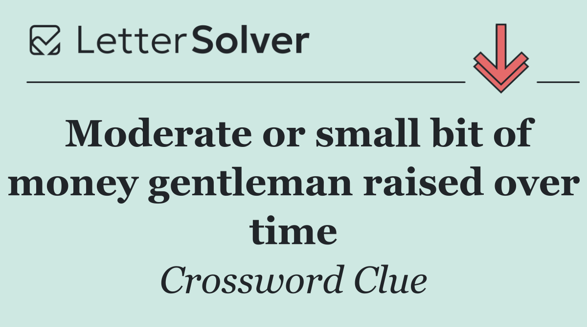 Moderate or small bit of money gentleman raised over time