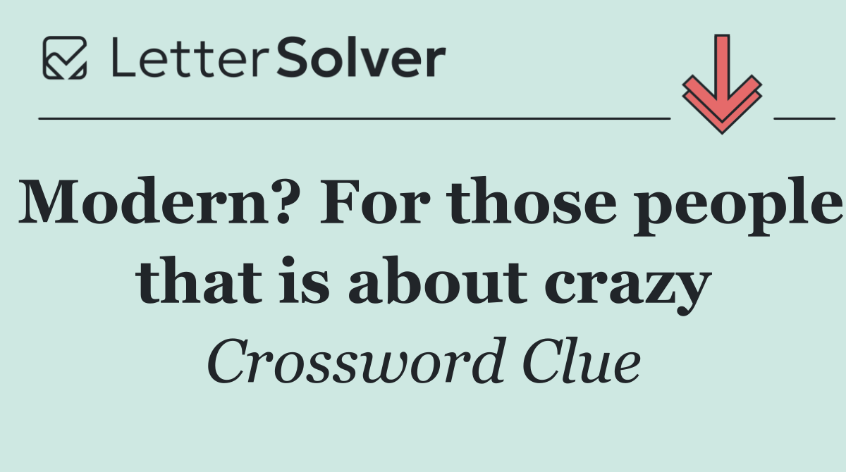 Modern? For those people that is about crazy