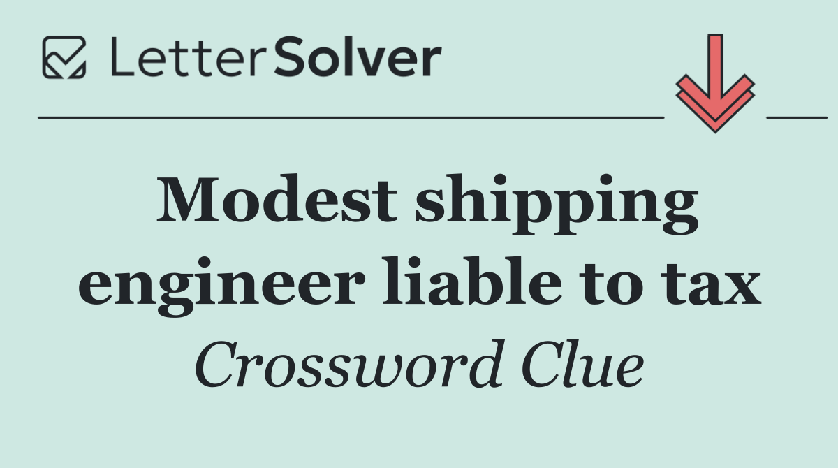 Modest shipping engineer liable to tax