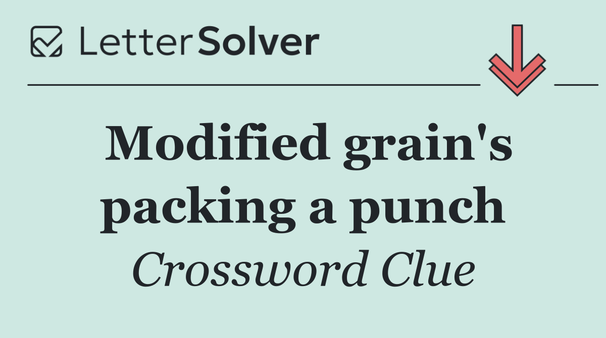 Modified grain's packing a punch