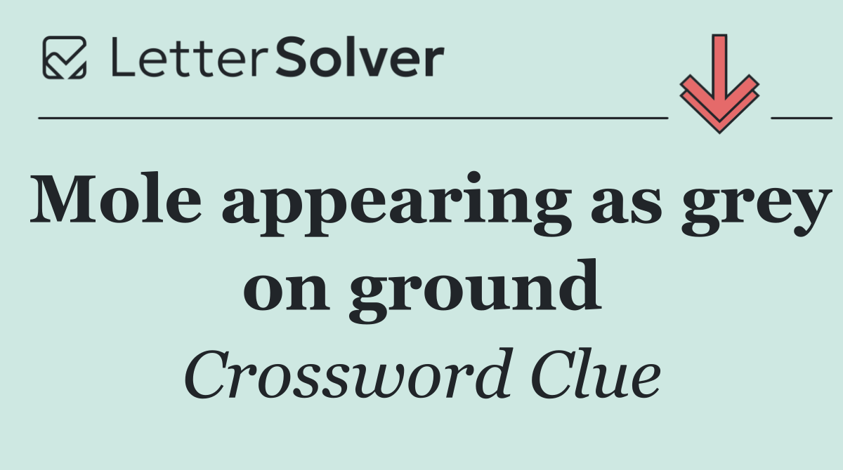 Mole appearing as grey on ground