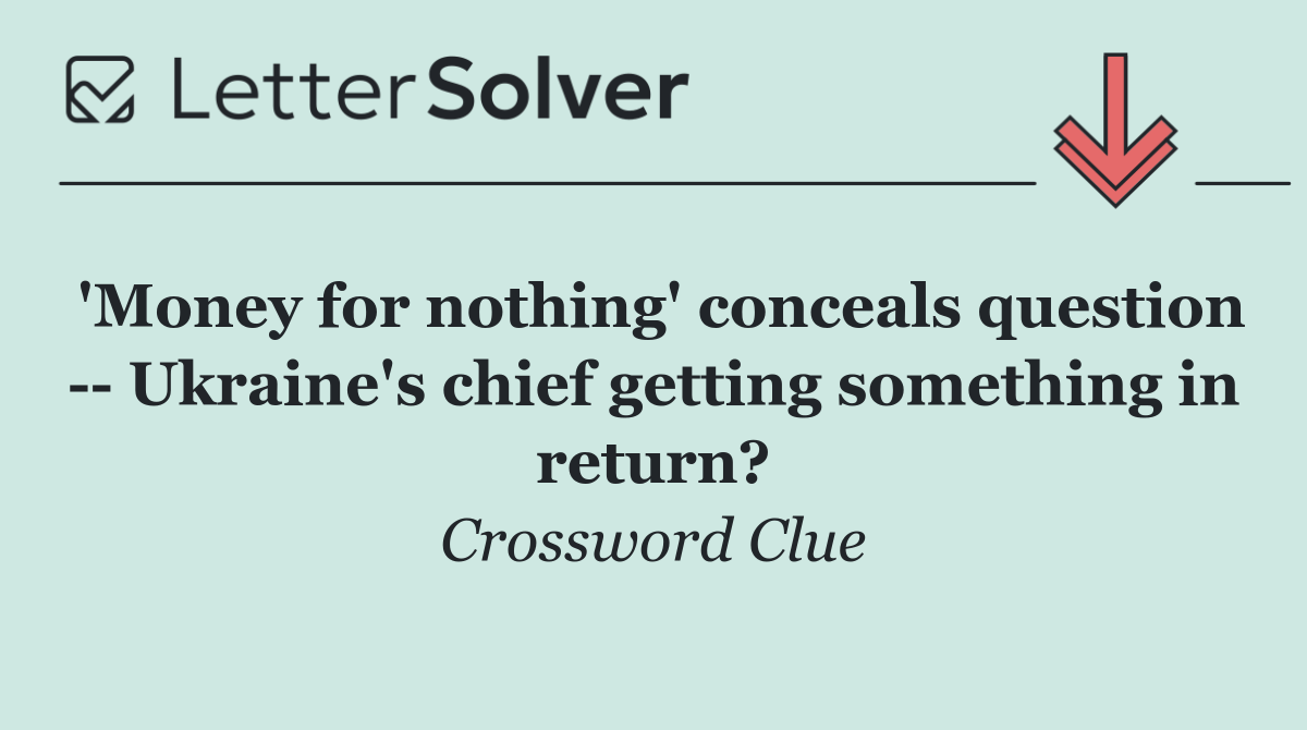 'Money for nothing' conceals question    Ukraine's chief getting something in return?