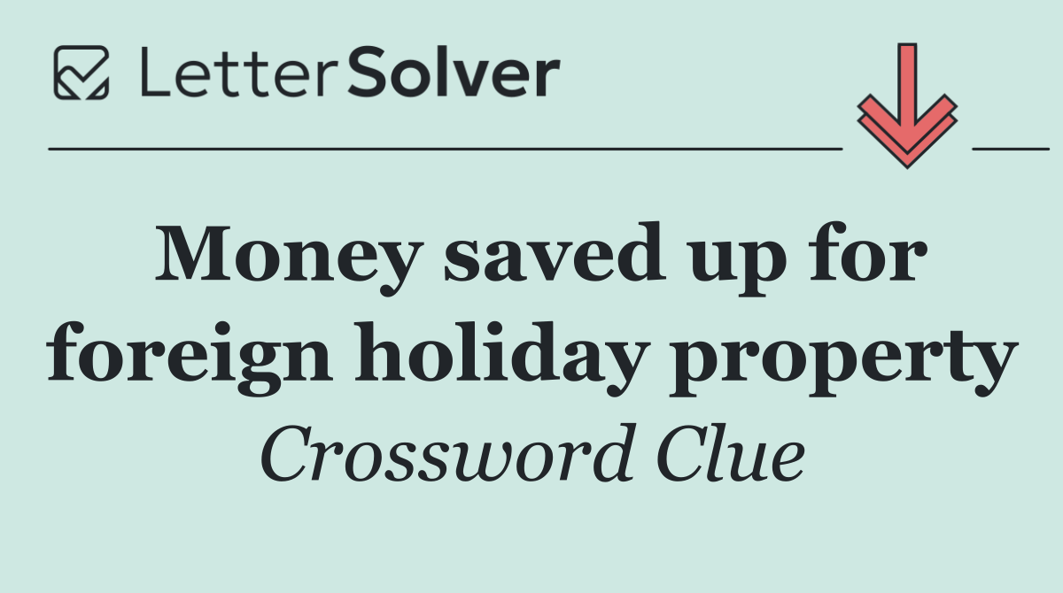 Money saved up for foreign holiday property