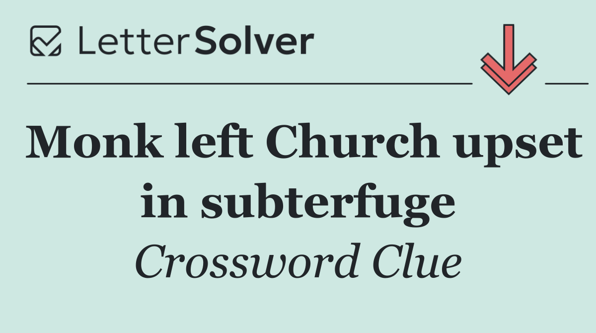 Monk left Church upset in subterfuge