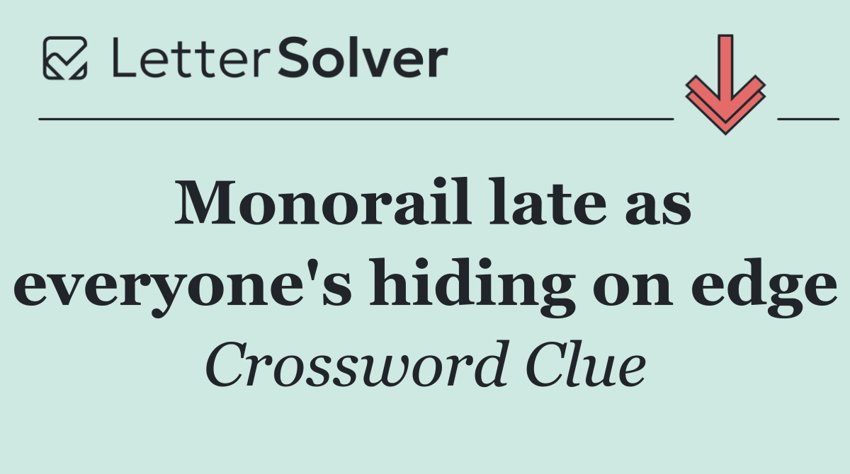Monorail late as everyone's hiding on edge