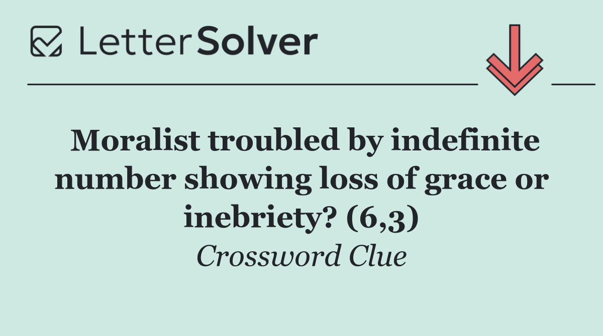 Moralist troubled by indefinite number showing loss of grace or inebriety? (6,3)