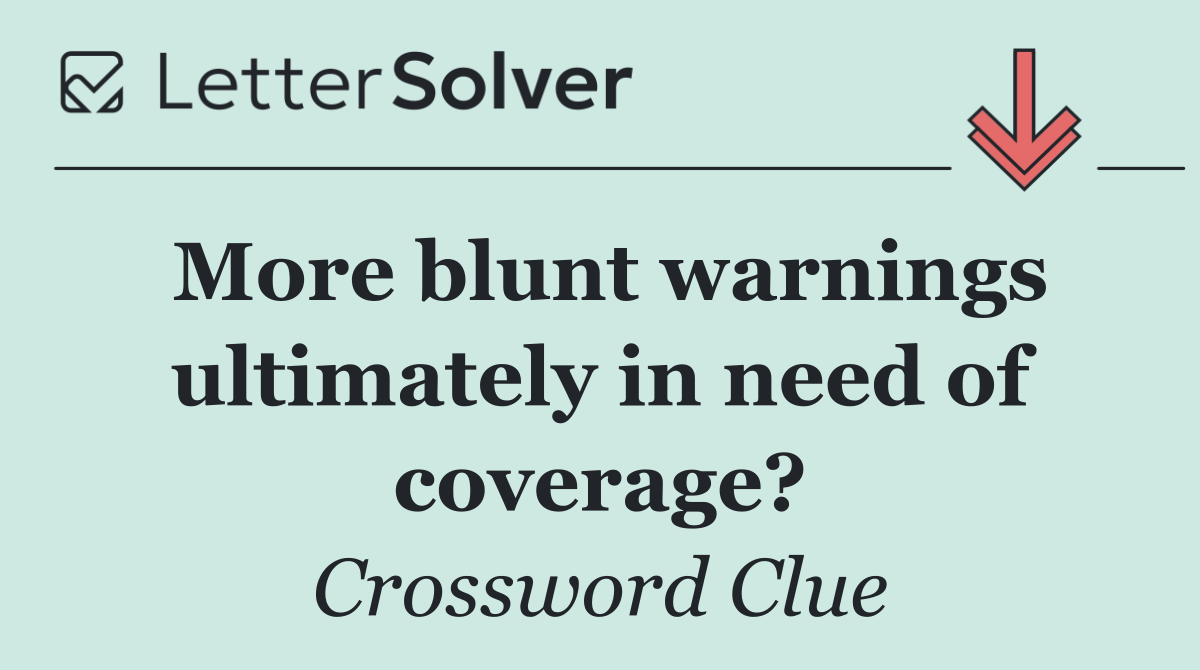More blunt warnings ultimately in need of coverage?