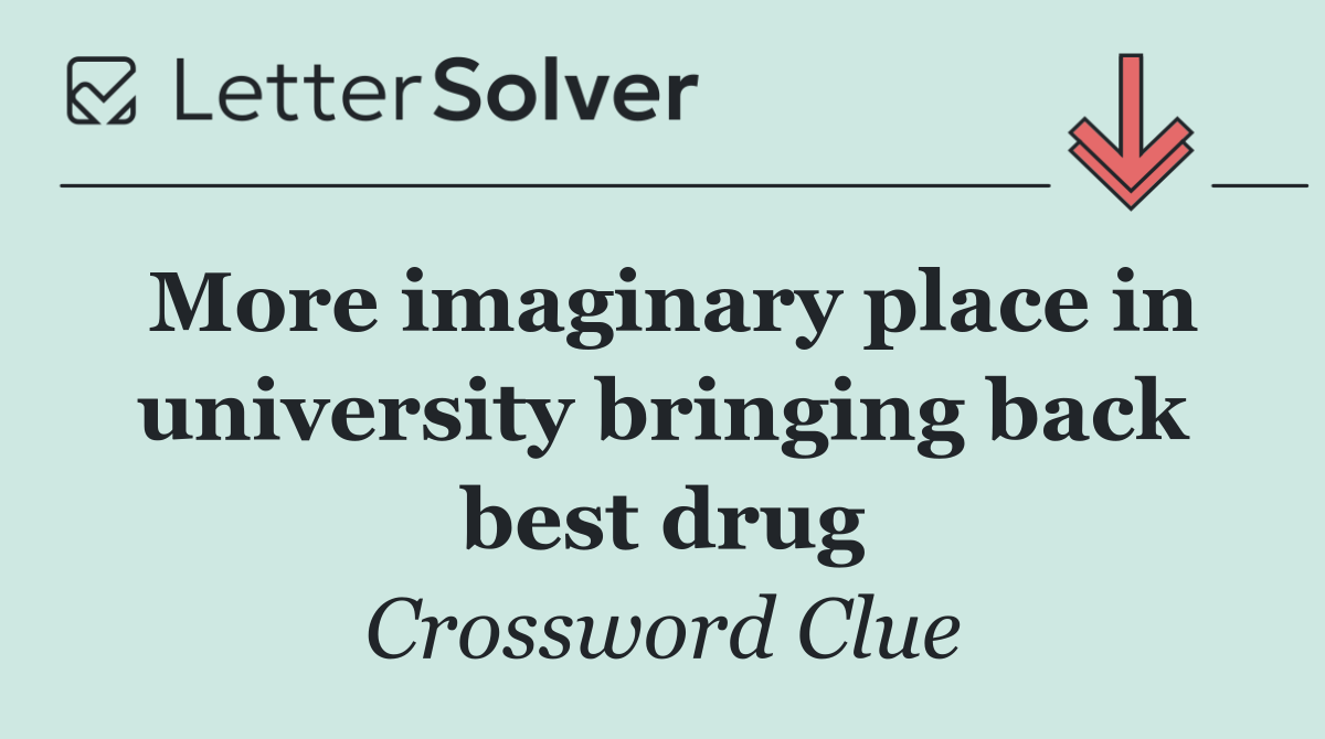 More imaginary place in university bringing back best drug