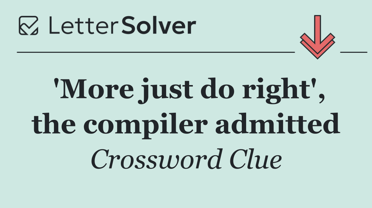 'More just do right', the compiler admitted