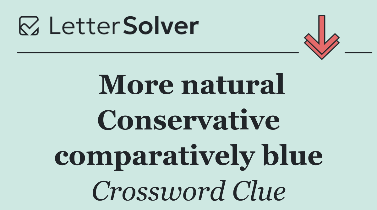 More natural Conservative comparatively blue
