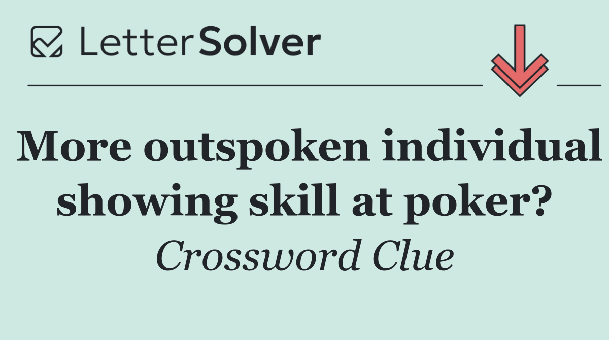 More outspoken individual showing skill at poker?