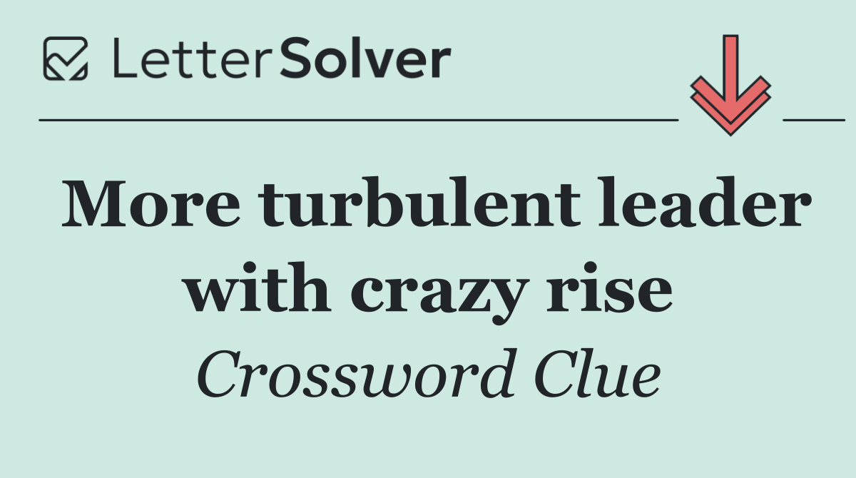 More turbulent leader with crazy rise