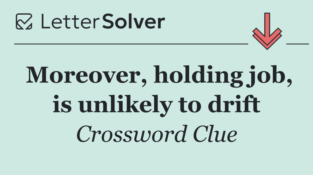 Moreover, holding job, is unlikely to drift