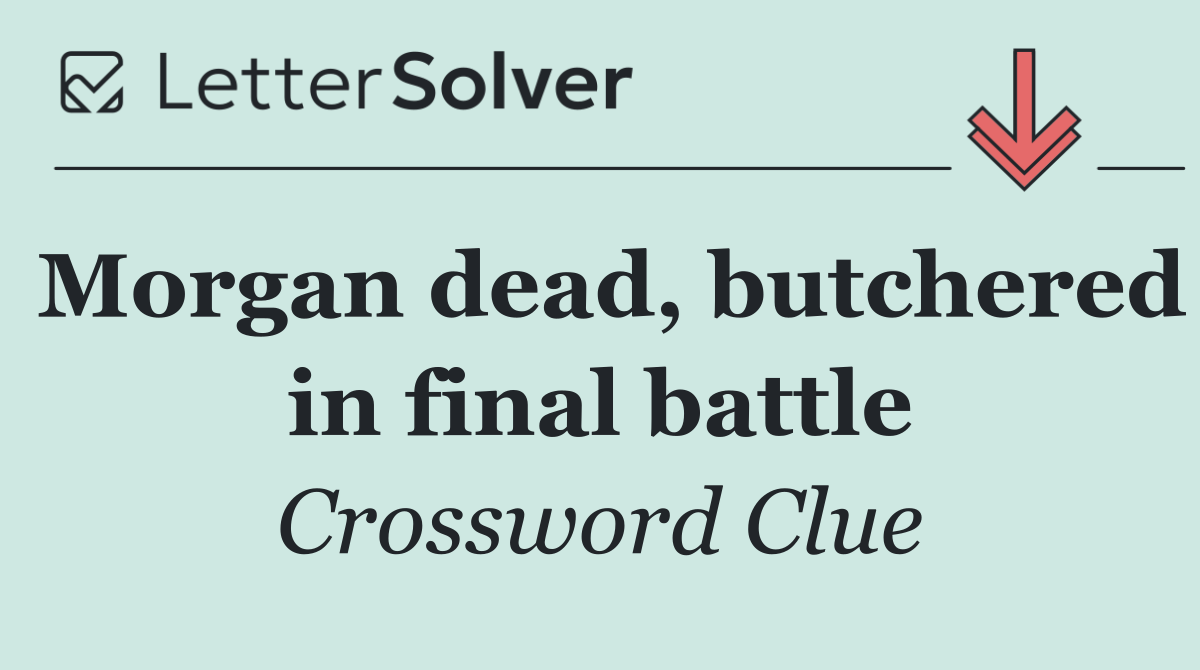 Morgan dead, butchered in final battle