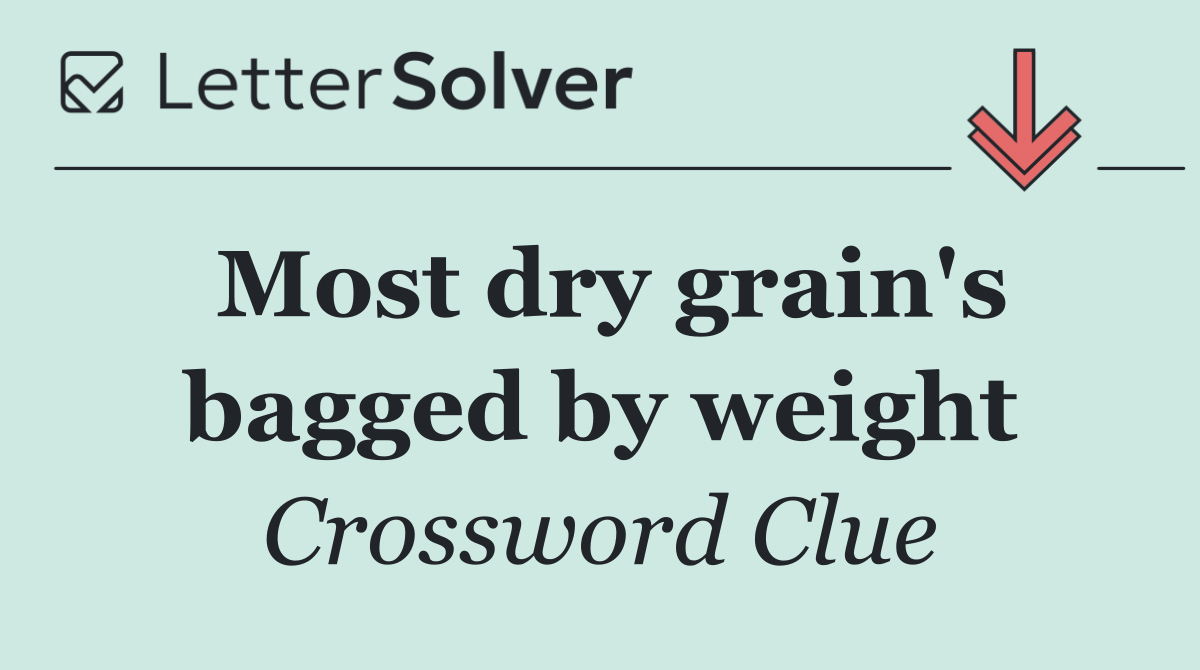 Most dry grain's bagged by weight
