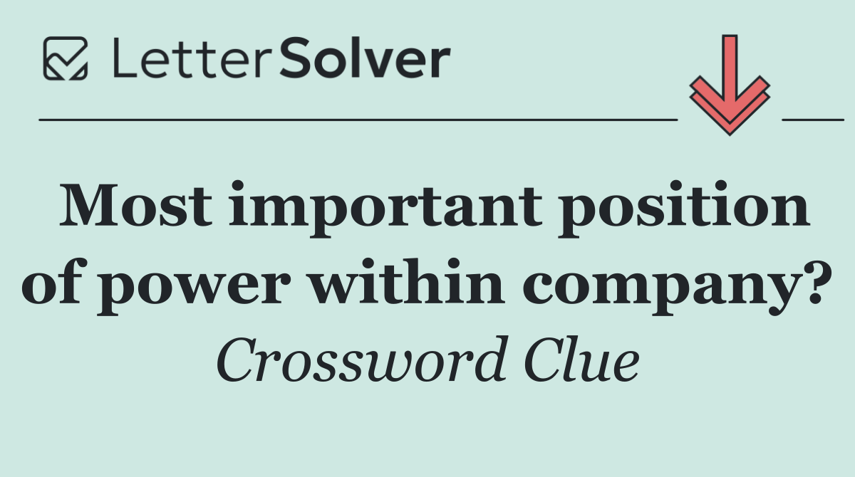 Most important position of power within company?