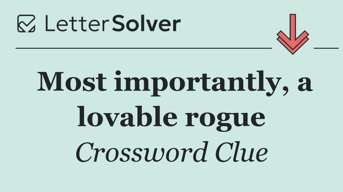 Most importantly, a lovable rogue