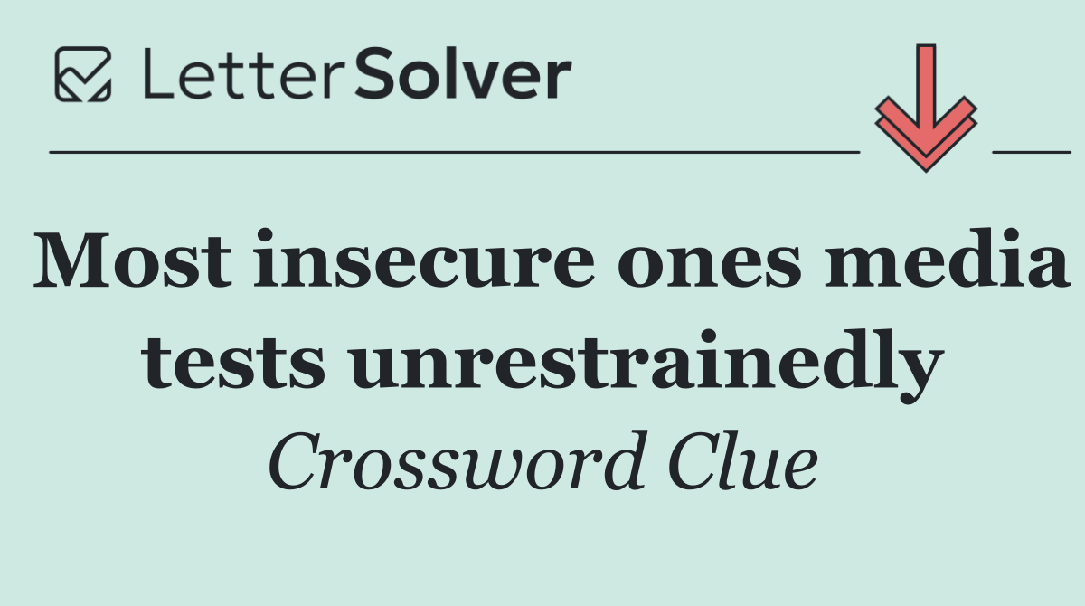 Most insecure ones media tests unrestrainedly